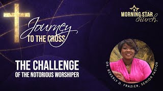 Journey to the Cross: The Challenge of the Notorious Worshiper