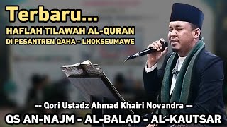 Qori Ustadz Ahmad Khairi Novandra || HAFLAH TILAWAH AL-QURAN DI PESANTREN QAHA LHOKSEUMAWE 2023