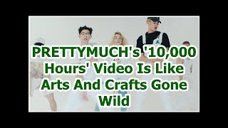 PRETTYMUCH's '10,000 Hours' Video Is Like Arts And Crafts Gone Wild