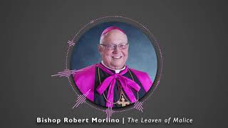 Bishop Robert Morlino | The Leaven of Malice