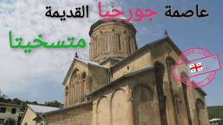 مدينة متسخيتا القديمة و كاتدرائية سفيتيتسخوفيلي Old Mstkhita city & Svetitskhoveli Cathedral