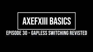 AxeFX Basics Episode 30 - Gapless Switching Revisited