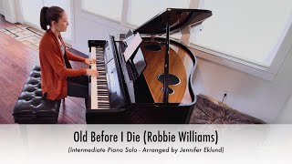 Old Before I Die (Robbie Williams) Piano Sheet Music (Intermediates) Arranged by Jennifer Eklund