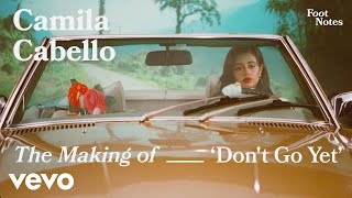 Camila Cabello - The Making of 'Don't Go Yet' (Vevo Footnotes)