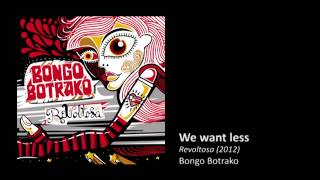 Bongo Botrako - We want less