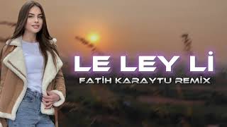 Le Leyli - Fatih Karaytu Remix /Yeni 2023