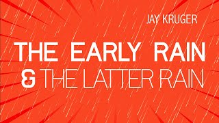 1. The Early Rain and the Latter Rain | Jay Kruger