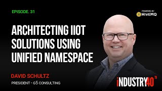 Unified Namespace IIoT Solution Architecture Principles -  Ep 31 [ David Schultz - G5 Consulting ]