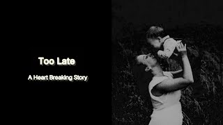 Too Late- A Heartbreaking Story