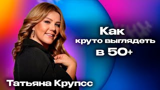 Татьяна Крупсс. Как круто выглядеть в 50+