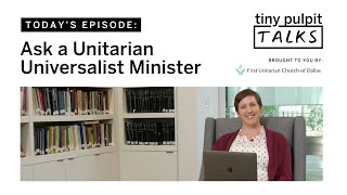 Ask A Unitarian Universalist Minister with Rev. Beth Dana | Tiny Pulpit Talks: 015