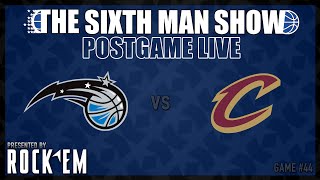 Game #44 - The Sixth Man Show Postgame Live presented by Rock 'Em - Magic vs. Cavs