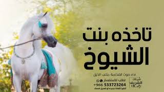 شيله تاخذه بنت الشيوخ اداء صوت الفخامة متعب الخيل جديد2024 حصريا