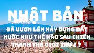 Nhật Bản đã xây dựng đất nước như thế nào sau chiến tranh thế giới