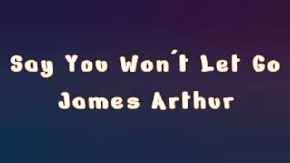 James Arthur - Say You Won't Let Go (Lyrics)