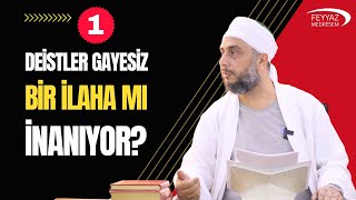 1- Deistler gayesiz bir ilaha mı inanıyor?