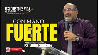 Con Mano Fuerte | Pastor Jhon Sánchez | Prédica Cristiana