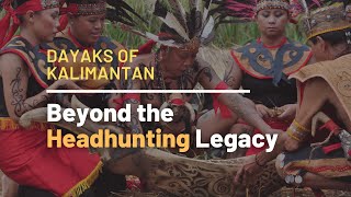 The Dayaks of Kalimantan (Borneo) - Beyond the Headhunting Legacy