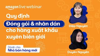 Hướng dẫn các quy định đóng gói và nhãn dán cho hàng xuất khẩu xuyên biên giới | Amazon Live Webinar