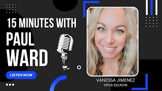 15 Minutes with Paul Ward - Vanessa Jimenez from Opus Escrow