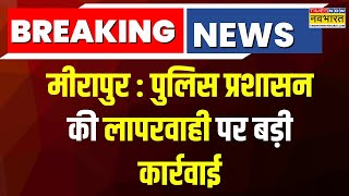 Meerapur में हुए हंगामे को लेकर Police प्रशासन की लापरवाही पर कार्रवाई, Sub Inspector Suspend | UP