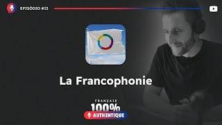 Podcast #13 La Francophonie - Podcast 100% Français Authentique