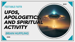 UFOs, Apologetics, and Spiritual Activity | Testable Faith