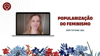 Popularização do Feminismo, com Tatiane Leal