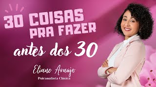 30 coisas pra fazer antes dos 30 | Psicanalista Eliane Araújo