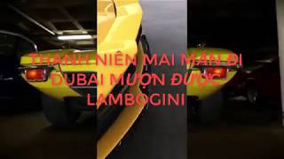 THANH NIÊN MAY MẮN ĐI DUBAI MƯỢN ĐƯỢC LAMBORGHINI