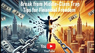 Break Free from the Middle Class Trap  - Steps to Financial Freedom