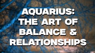 Aquarius: The Art of Balance & Relationships