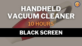 Handheld Vacuum Cleaner Sound • 10 hours • Black Screen