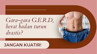 BERAT BADAN TURUN DRASTIS KARENA G.E.R.D? INI PENYEBABNYA!