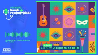 Podcast Saúde + Produtividade A2EP36 -Cultura: A riqueza do belo!