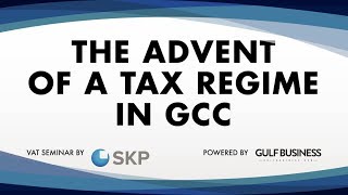 SKP Seminar: The Advent of a Tax Regime in GCC