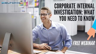 CORPORATE INTERNAL INVESTIGATION: WHAT YOU NEED TO KNOW