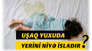 Uşaq yatarkən niyə yerini isladır? - Enurez xəstəliyi (yerini islatma)