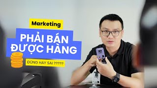 "Marketing giỏi nhất định phải bán được hàng"  - Đúng hay sai ?