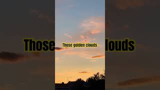 Love golden clouds …