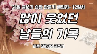 내 삶의 좋았던 순간｜21일 글쓰기 습관 만들기 챌린지- 12일차｜하루 5분 3줄 글쓰기 연습｜write with me