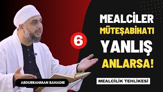 6- Mealciler mütaşabihatı yanlış anlarsa