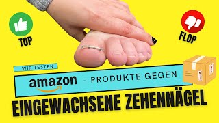 Amazon Produkte gegen EINGEWACHSENE ZEHENNÄGEL im Test! Was taugen sie wirklich?