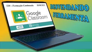 53# Desvendando Ferramenta: Google Classroom (18/08/2021)