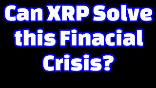 Can XRP solve the financial Crisis?