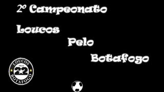 2º Campeonato de Futebol - Loucos Pelo Botafogo (Oficial)