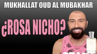 MUKHALLAT OUD AL MUBAKHAR de RASASI - ROSA ¿NICHO?