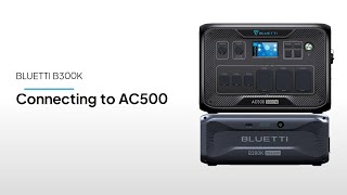 BLUETTI B300K丨Connecting to AC500