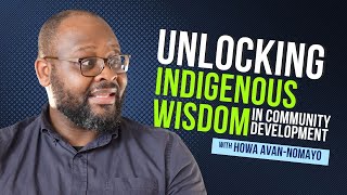 "Exploring Indigenous Knowledge in Community Development with Howa Avan-Nomayo"