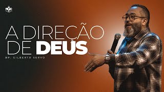 A DIREÇÃO DE DEUS - COM O  BISPO GILBERTO SERVO  -